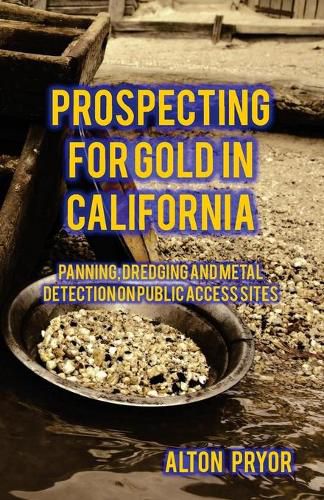 Cover image for Prospecting for Gold in California: Panning, Dredging and Metal Detection on Public Access Sites