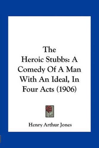 The Heroic Stubbs: A Comedy of a Man with an Ideal, in Four Acts (1906)