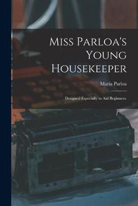 Cover image for Miss Parloa's Young Housekeeper: Designed Especially to Aid Beginners.