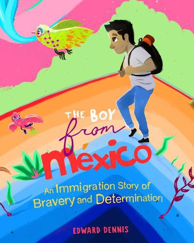 Cover image for The Boy from Mexico: An Immigrant Story of Bravery and Determination (Ages 5-8)
