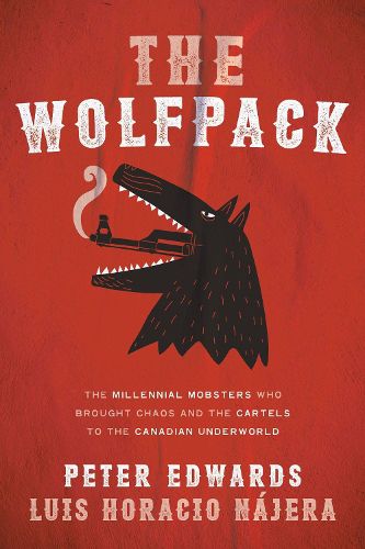 Cover image for The Wolfpack: The Millennial Mobsters Who Brought Chaos and the Cartels to the Canadian Underworld