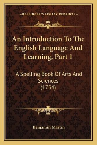 An Introduction to the English Language and Learning, Part 1: A Spelling Book of Arts and Sciences (1754)