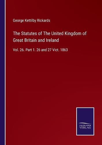 Cover image for The Statutes of The United Kingdom of Great Britain and Ireland: Vol. 26. Part 1. 26 and 27 Vict. 1863