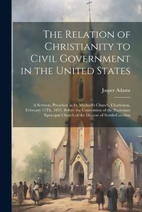 Cover image for The Relation of Christianity to Civil Government in the United States