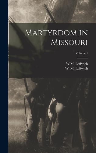 Cover image for Martyrdom in Missouri; Volume 1