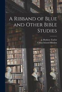 Cover image for A Ribband of Blue and Other Bible Studies [microform]