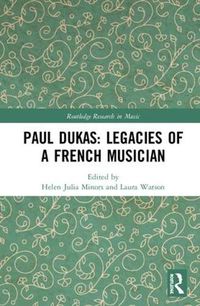 Cover image for Paul Dukas: Legacies of a French Musician