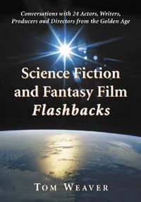 Cover image for Science Fiction and Fantasy Film Flashbacks: Conversations with 24 Actors, Writers, Producers and Directors from the Golden Age