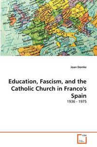 Cover image for Education, Fascism, and the Catholic Church in Franco's Spain