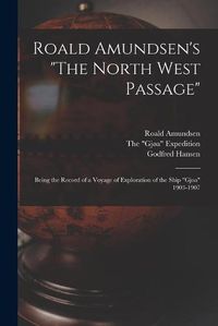 Cover image for Roald Amundsen's The North West Passage: Being the Record of a Voyage of Exploration of the Ship Gjoa 1903-1907