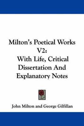 Cover image for Milton's Poetical Works V2: With Life, Critical Dissertation and Explanatory Notes