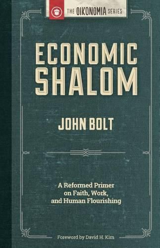 Economic Shalom: A Reformed Primer on Faith, Work, and Human Flourishing