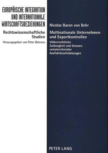 Cover image for Multinationale Unternehmen Und Exportkontrollen: Voelkerrechtliche Zulaessigkeit Und Grenzen Extraterritorialer Ausfuhrbeschraenkungen. with an English Summary