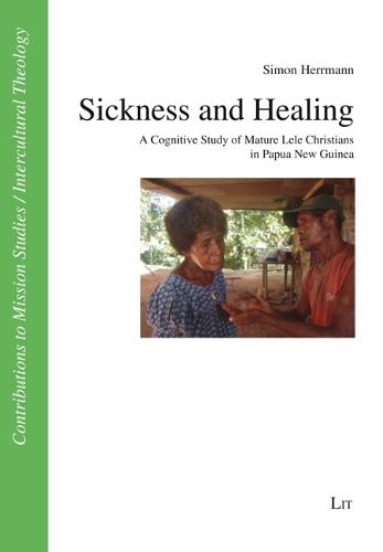 Cover image for Sickness and Healing: A Cognitive Study of Mature Lele Christians in Papua New Guinea