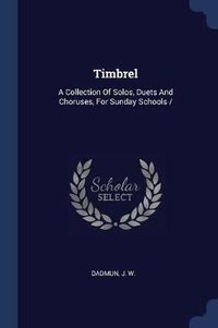 Cover image for Timbrel: A Collection of Solos, Duets and Choruses, for Sunday Schools