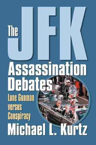 Cover image for The JFK Assassination Debates: Lone Gunman Versus Conspiracy