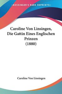 Cover image for Caroline Von Linsingen, Die Gattin Eines Englischen Prinzen (1880)