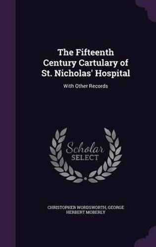 The Fifteenth Century Cartulary of St. Nicholas' Hospital: With Other Records