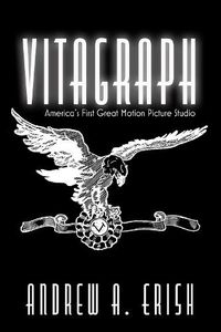 Cover image for Vitagraph: America's First Great Motion Picture Studio