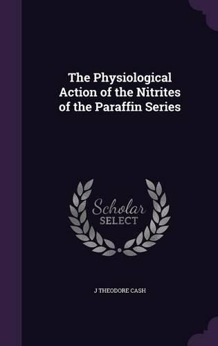 Cover image for The Physiological Action of the Nitrites of the Paraffin Series