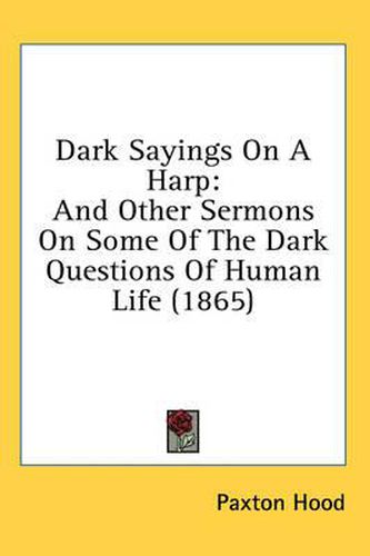 Cover image for Dark Sayings on a Harp: And Other Sermons on Some of the Dark Questions of Human Life (1865)