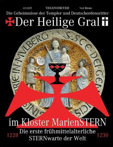 Der Heilige Gral im Kloster MarienSTERN: Die Geheimnisse der Templer und Deutschordensritter - Die erste fruhmittelalterliche STERNwarte der Welt