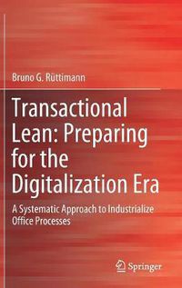 Cover image for Transactional Lean: Preparing for the Digitalization Era: A Systematic Approach to Industrialize Office Processes