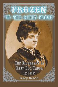 Cover image for Frozen to the Cabin Floor: The Biography of Baby Doe Tabor 1854-1935