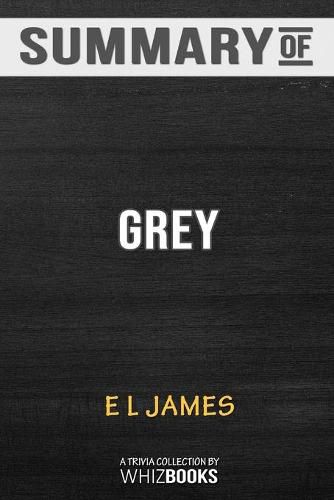 Summary of Grey: Fifty Shades of Grey as Told by Christian: Fifty Shades of Grey Series by E L James: Trivia Book