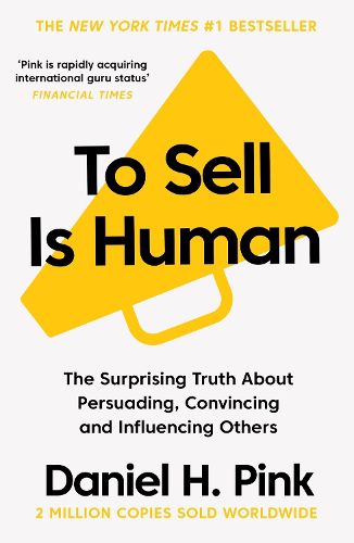 Cover image for To Sell Is Human: The Surprising Truth About Persuading, Convincing, and Influencing Others