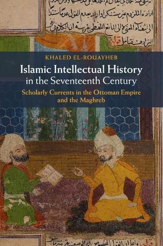 Cover image for Islamic Intellectual History in the Seventeenth Century: Scholarly Currents in the Ottoman Empire and the Maghreb