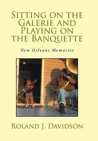 Cover image for Sitting on the Galerie and Playing on the Banquette: New Orleans Memories