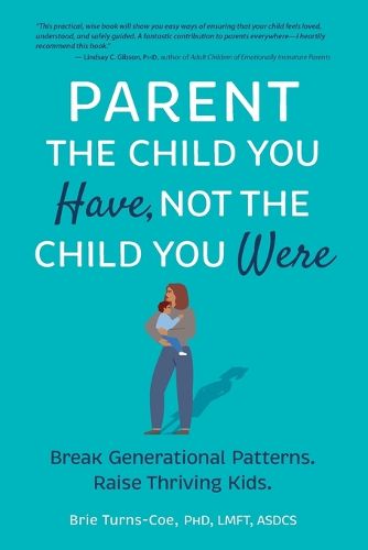 Cover image for Parent the Child You Have, Not the Child You Were