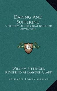 Cover image for Daring and Suffering: A History of the Great Railroad Adventure