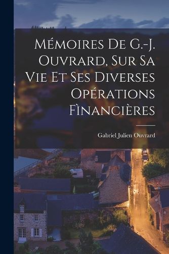 Cover image for Memoires De G.-J. Ouvrard, Sur Sa Vie Et Ses Diverses Operations Financieres