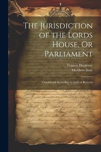 Cover image for The Jurisdiction of the Lords House, Or Parliament