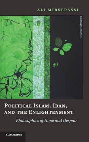 Political Islam, Iran, and the Enlightenment: Philosophies of Hope and Despair