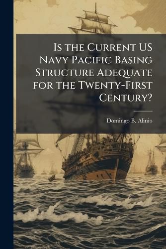 Cover image for Is the Current US Navy Pacific Basing Structure Adequate for the Twenty-First Century?
