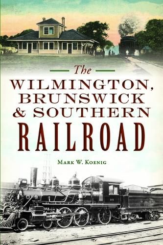 Cover image for The Wilmington, Brunswick & Southern Railroad