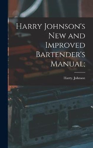 Cover image for Harry Johnson's New and Improved Bartender's Manual;