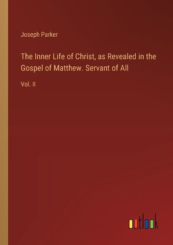 The Inner Life of Christ, as Revealed in the Gospel of Matthew. Servant of All