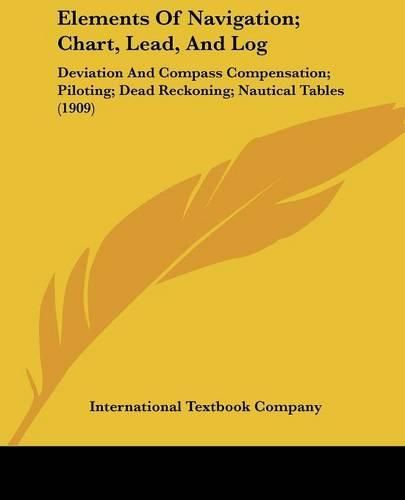 Cover image for Elements of Navigation; Chart, Lead, and Log: Deviation and Compass Compensation; Piloting; Dead Reckoning; Nautical Tables (1909)