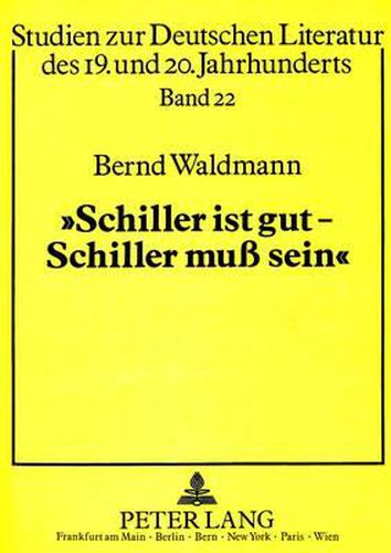Cover image for -Schiller Ist Gut - Schiller Muss Sein!-: Grundlagen Und Funktion Der Schiller-Rezeption Des Westdeutschen Theaters Der Fuenfziger Jahre