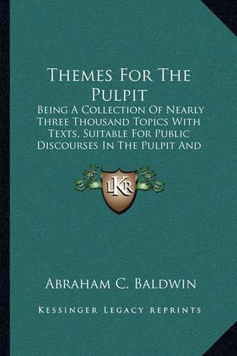 Themes for the Pulpit: Being a Collection of Nearly Three Thousand Topics with Texts, Suitable for Public Discourses in the Pulpit and Lecture Room (1841)