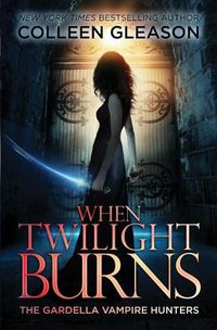 Cover image for When Twilight Burns: The Gardella Vampire Hunters, 4
