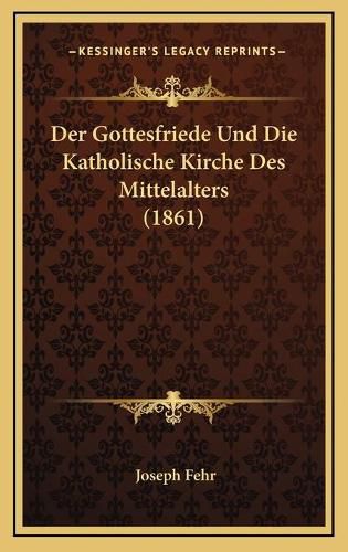 Der Gottesfriede Und Die Katholische Kirche Des Mittelalters (1861)