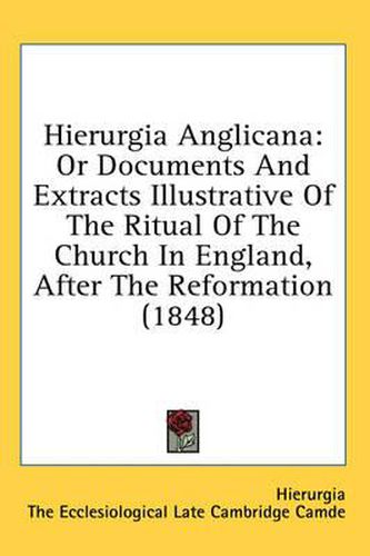 Cover image for Hierurgia Anglicana: Or Documents and Extracts Illustrative of the Ritual of the Church in England, After the Reformation (1848)