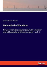 Cover image for Melmoth the Wanderer: New ed. from the original text, with a memoir and bibliography of Maturin's works - Vol. 1