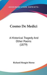 Cover image for Cosmo de Medici: A Historical Tragedy and Other Poems (1879)