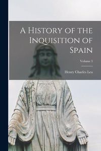 Cover image for A History of the Inquisition of Spain; Volume 3